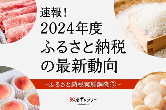 株式会社インテージ運営の「知るギャラリー」に「速報！2024年度ふるさと納税の最新動向 ～ふるさと納税実態調査⑤～」を掲載